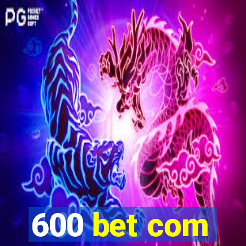 600 bet com